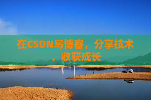 在CSDN写博客,分享技术,收获成长 在CSDN写博客,分享技术,收获成长